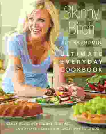 Skinny Bitch: Ultimate Everyday Cookbook: Crazy Delicious Recipes That Are Good to the Earth and Great for Your Bod