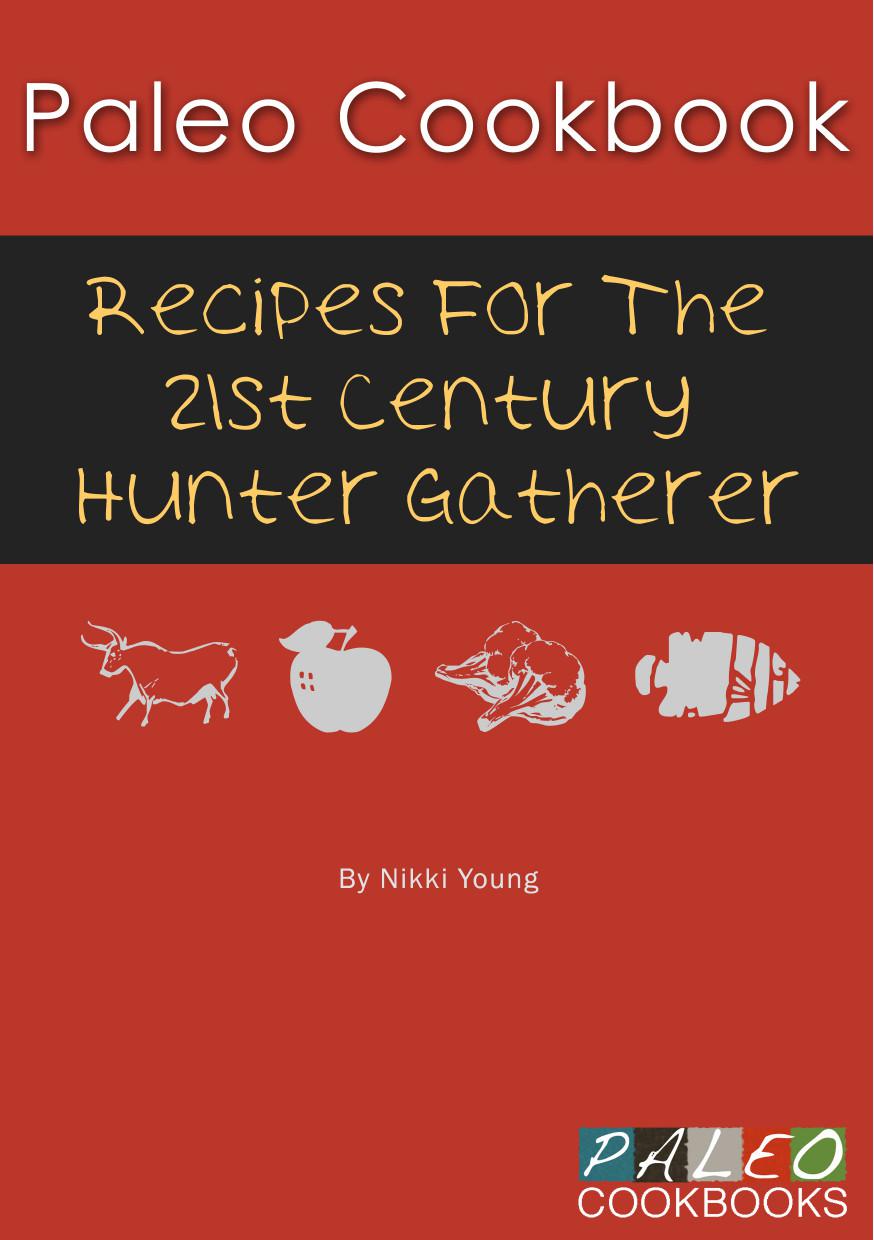 Paleo Cookbook: Recipes for the 21st Century Hunter Gatherer
