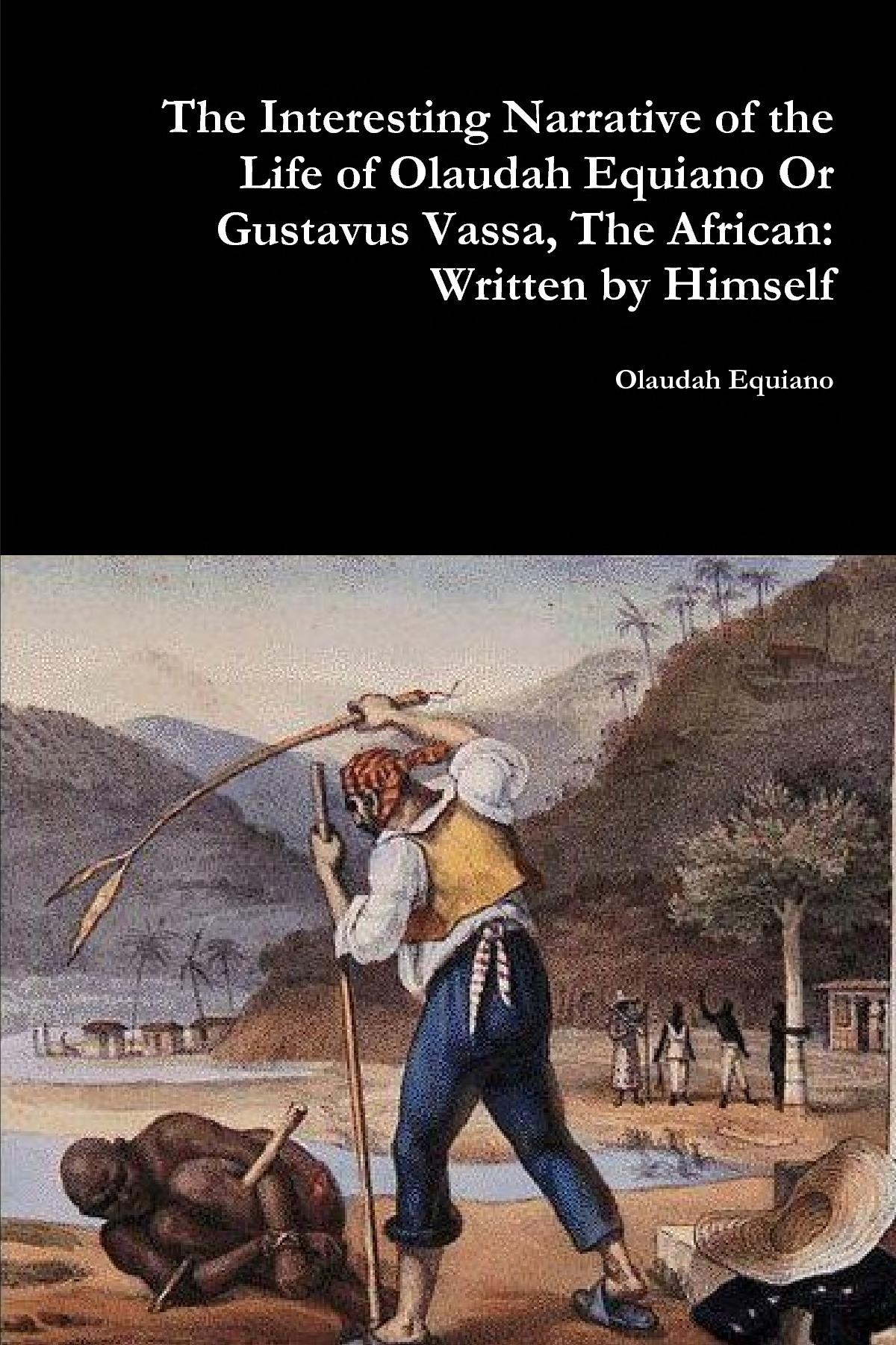 The Interesting Narrative of the Life of Olaudah Equiano or Gustavus Vassa, the African: Written by Himself