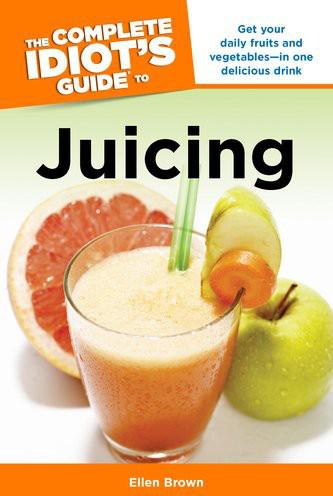 The Complete Idiot's Guide to Juicing