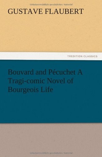 Bouvard and Pécuchet a Tragi-Comic Novel of Bourgeois Life