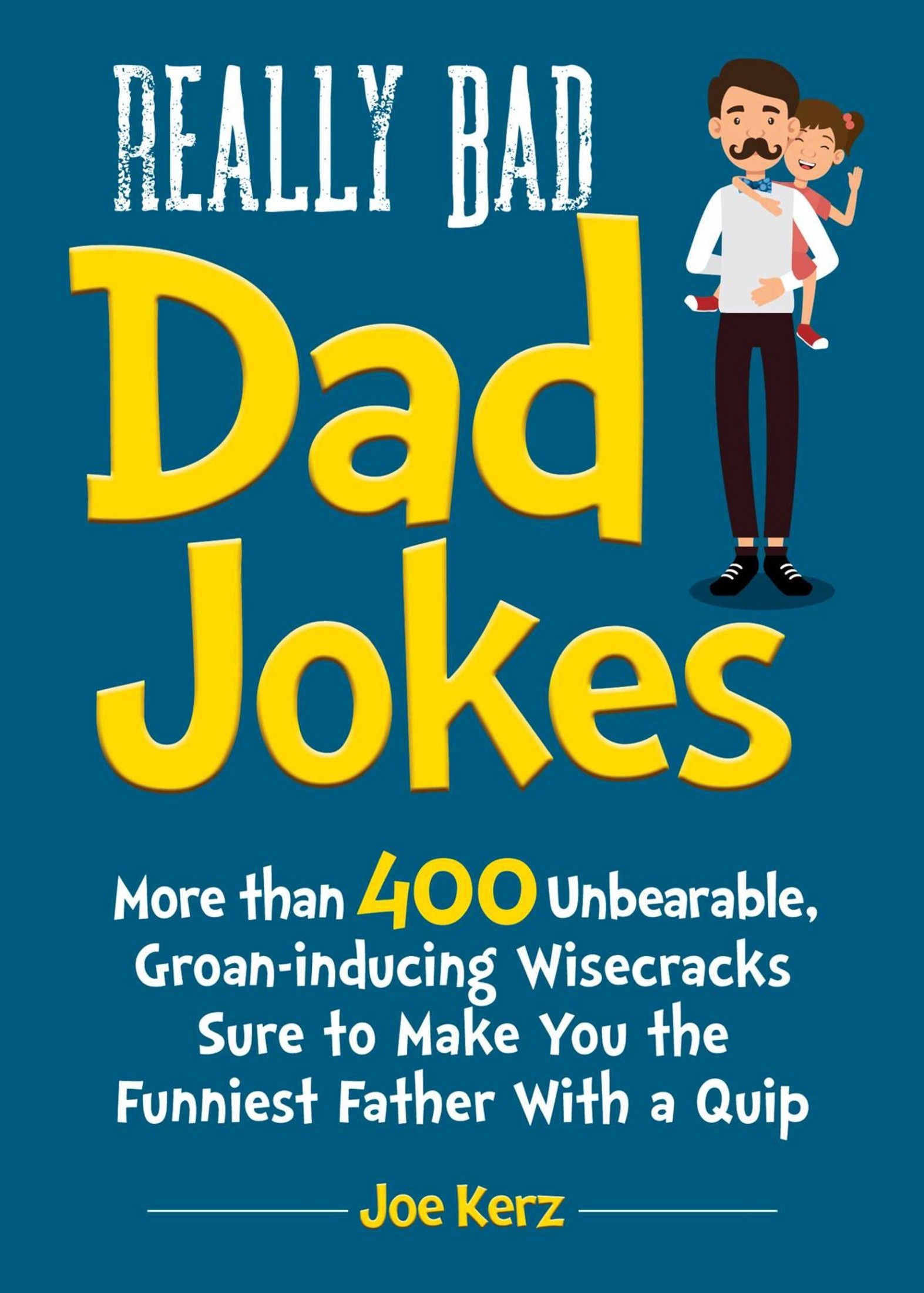 Dad Jokes: More Than 400 Unbearable, Groan-Inducing One-Liners Sure to Make You the Deadliest Dad With a Pun
