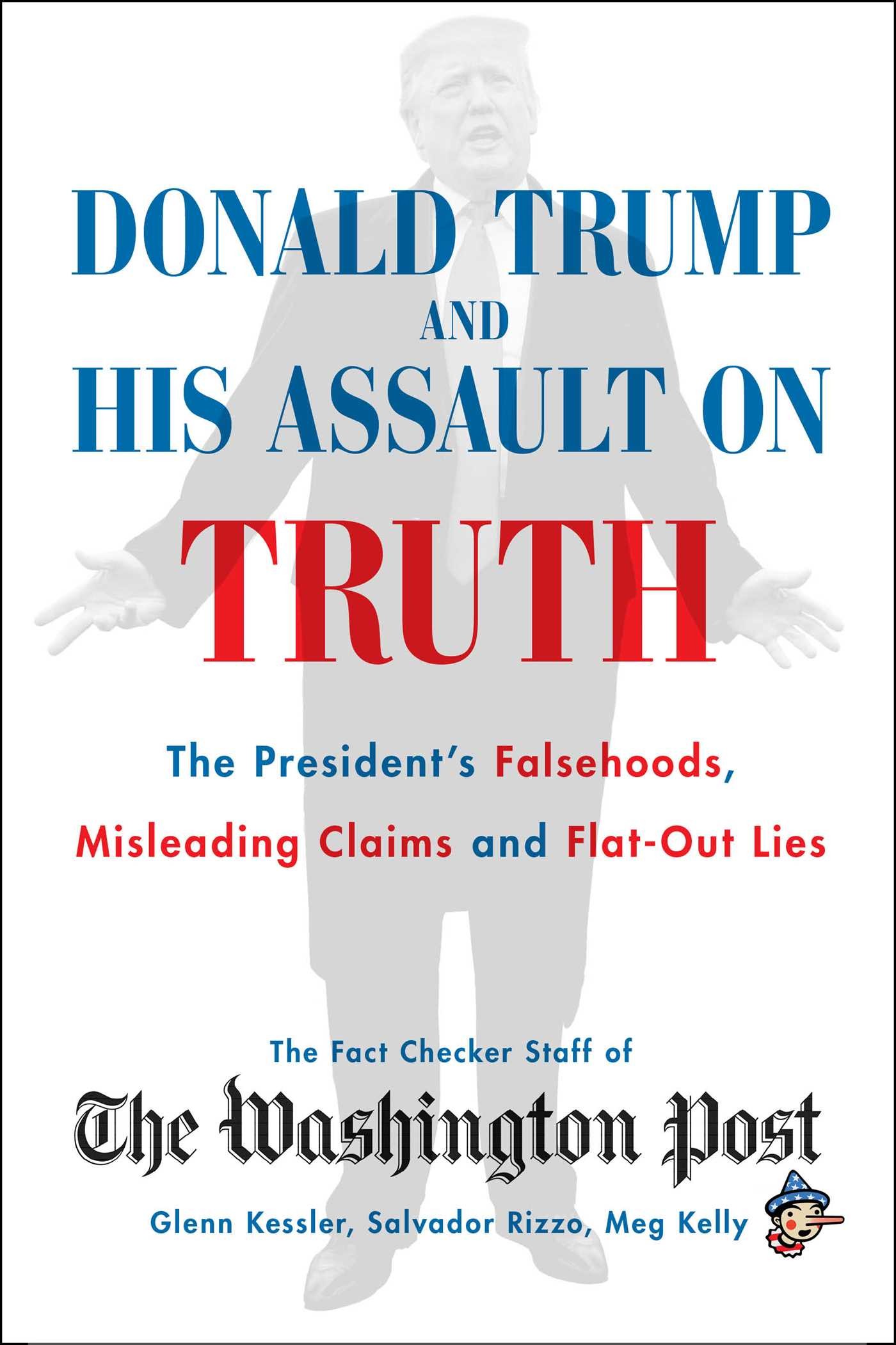 Donald Trump and His Assault on Truth: The President's Falsehoods, Misleading Claims and Flat-Out Lies