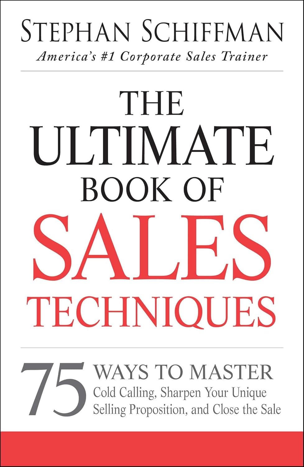 The Ultimate Book of Sales Techniques: 75 Ways to Master Cold Calling, Sharpen Your Unique Selling Proposition, and Close the Sale
