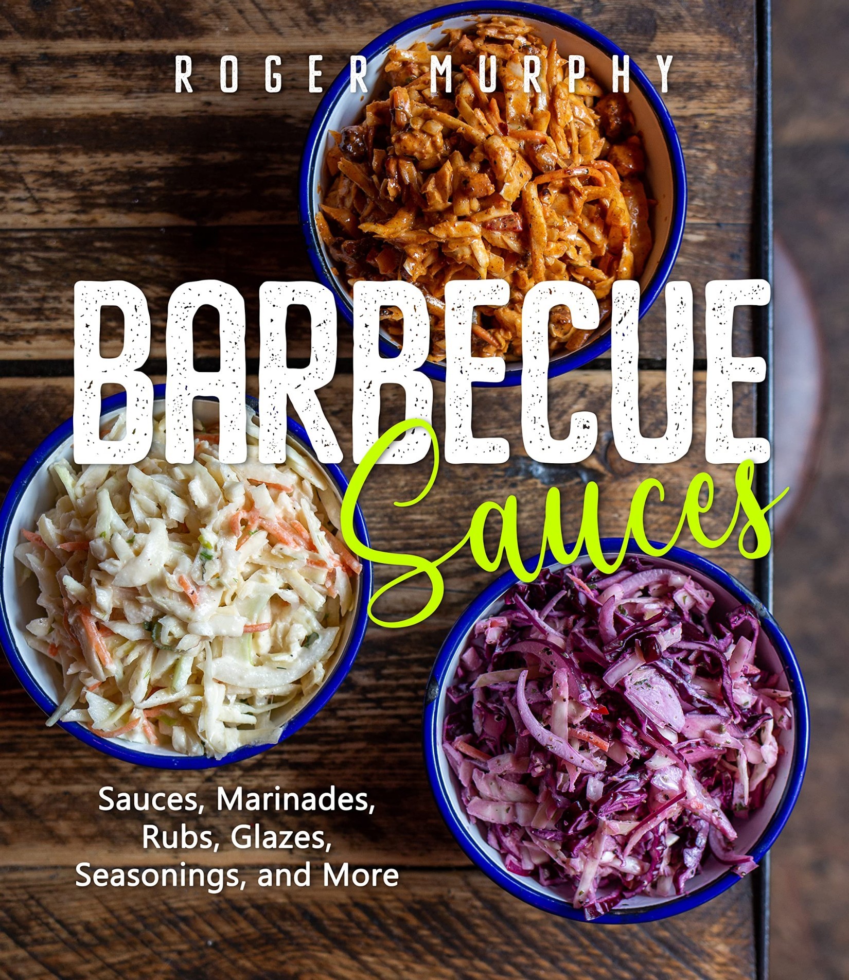 Barbecue Sauces: Irresistible Sauces, Marinades, Rubs, Glazes, Seasonings, and More for Unique BBQ