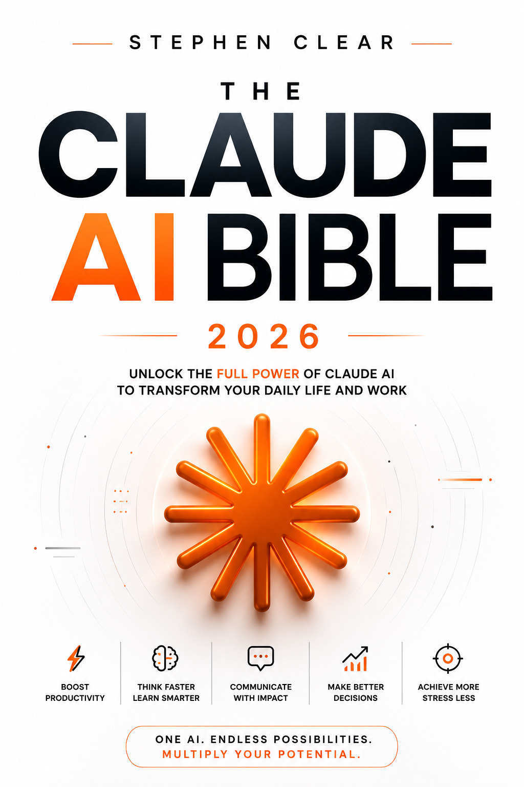 Claude AI Bible: The Complete Guide to Mastering Claude, Claude Code, Claude Cowork, MCP, AI Agents, Automation & Advanced Prompting